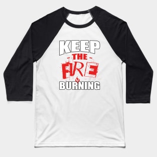 Keep the Fire Burning - Burning Man Baseball T-Shirt